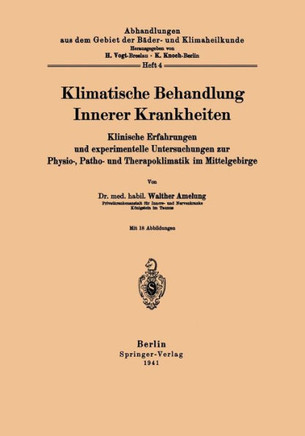 Klimatische Behandlung Innerer Krankheiten: Klinische Erfahrungen Und Experimentelle Untersuchungen Zur Physio-, Patho- Und Therapoklimatik Im Mittelg