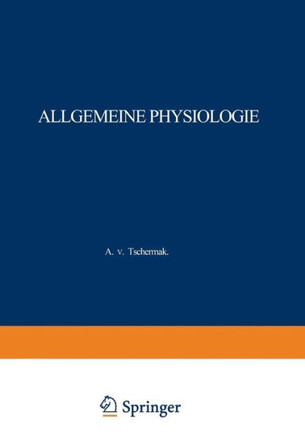 Allgemeine Physiologie: Eine Systematische Darstellung Der Grundlagen Sowie Der Allgemeinen Ergebnisse Und Probleme Der Lehre Vom Tierischen U