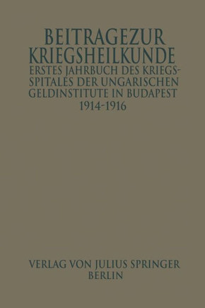 Erstes Jahrbuch Des Kriegsspitals Der Geldinstitute in Budapest: Beitr?ge Zur Kriegsheilkunde
