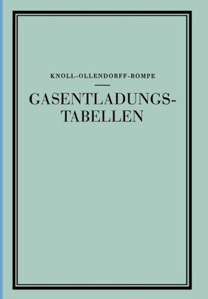Gasentladungs- Tabellen: Tabellen, Formeln Und Kurven Zur Physik Und Technik Der Elektronen Und Ionen