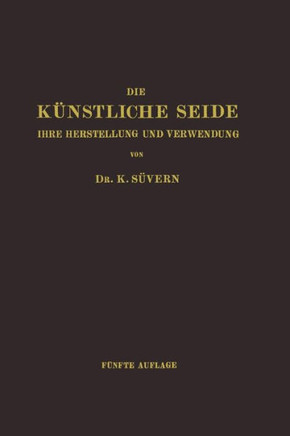 Die K?nstliche Seide: Ihre Herstellung Und Verwendung