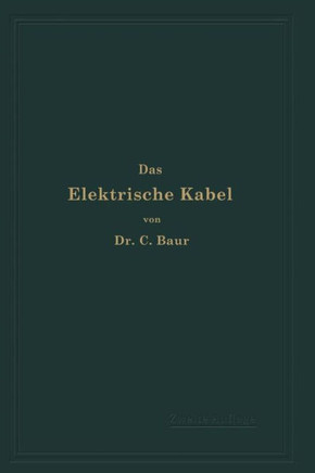 Das Elektrische Kabel: Eine Darstellung Der Grundlagen F?r Fabrikation, Verlegung Und Betrieb