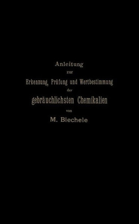 Anleitung Zur Erkennung, Pr?fung Und Wertbestimmung Der Gebr?uchlichsten Chemikalien F?r Den Technischen, Analytischen Und Pharmaceutischen Gebrauch