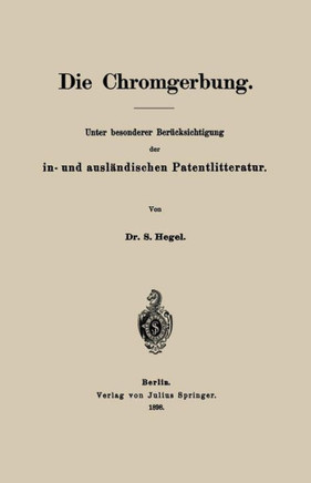 Die Chromgerbung: Unter Besonderer Ber?cksichtigung Der In- Und Ausl?ndischen Patentlitteratur