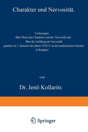 Charakter Und Nervosit?t: Vorlesungen ?ber Wesen Des Charakters Und Der Nervosit?t Und ?ber Die Verh?tung Der Nervosit?t