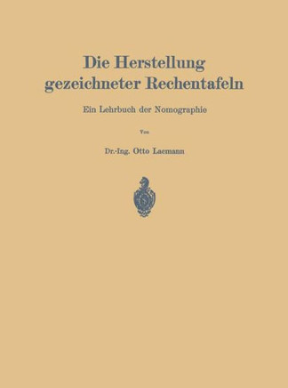 Die Herstellung Gezeichneter Rechentafeln: Ein Lehrbuch Der Nomographie