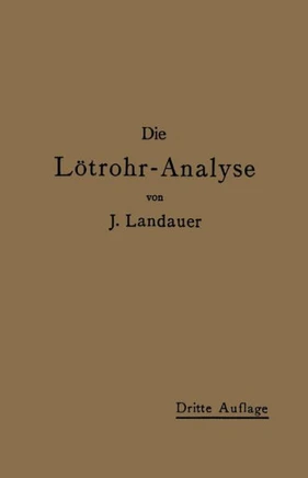 Die L?trohranalyse: Anleitung Zu Qualitativen Chemischen Untersuchungen Auf Trockenem Wege