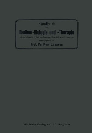Handbuch Der Radium-Biologie Und Therapie: Einschliesslich Der Anderen Radioaktiven Elemente