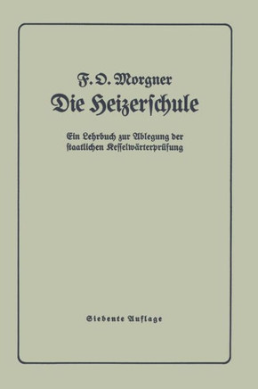 Die Heizerschule: Vortr?ge ?ber Die Bedienung Und Die Einrichtung Von Dampfkesselanlagen Und Niederdruckkesseln