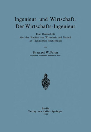 Ingenieur Und Wirtschaft: Der Wirtschafts-Ingenieur: Eine Denkschrift ?ber Das Studium Von Wirtschaft Und Technik an Technischen Hochschulen