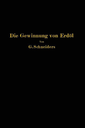 Die Gewinnung Von Erd?l Mit Besonderer Ber?cksichtigung Der Bergm?nnischen Gewinnung