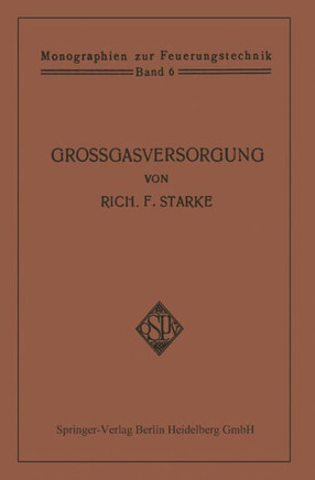 Gro?gasversorgung: Technik Und Wirtschaft Der Fernleitung Der Gase Unter Hohem Druck ALS Grundlage F?r Eine Gro?gasverwertung Der Kohlene