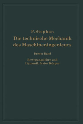 Die Technische Mechanik Des Maschineningenieurs Mit Besonderer Ber?cksichtigung Der Anwendungen: Dritter Band Bewegungslehre Und Dynamik Fester K?rper