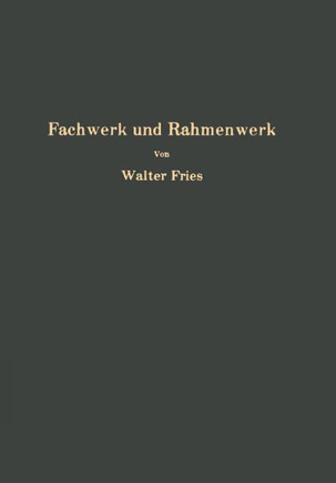 Fachwerk Und Rahmenwerk: Ein Systematischer Grundri? Der Statik Des Ebenen Tragwerkes