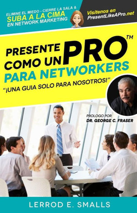 Presente Como Un Pro Para Networkers: Elimine El Miedo, Cierre La Sala, Y Suba A La Cima Del Network Marketing (Present Like Pro With Lerrod E. Smalls) (Spanish Edition)