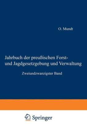 Jahrbuch Der Preu?ischen Forst- Und Jagdgesetzgebung Und Verwaltung: Zweiundzwanzigster Band