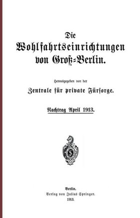 Die Wohlfahrtseinrichtungen Von Gro?-Berlin: Nachtrag April 1913