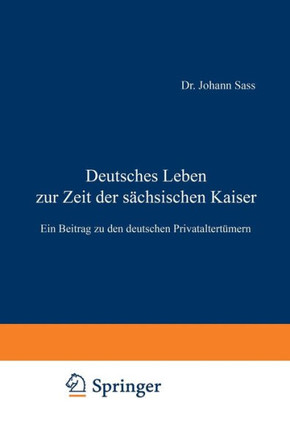Deutsches Leben Zur Zeit Der S?chsischen Kaiser: Ein Beitrag Zu Den Deutschen Privataltert?mern