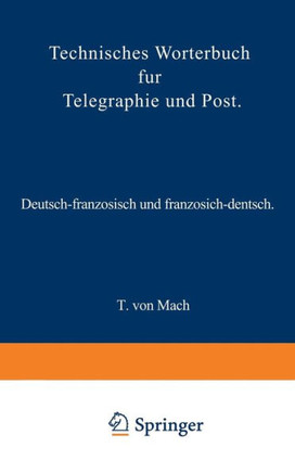 Technisches W?rterbuch F?r Telegraphie Und Post: Deutsch-Franz?sisch Und Franz?sisch-Deutsch