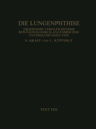 Die Lungenphthise: Ergebnisse Vergleichender R?ntgenologisch-Anatomischer Untersuchungen Textteil