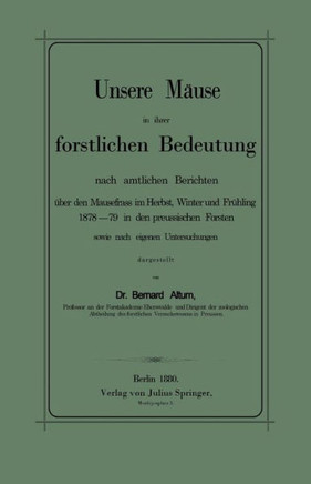 Unsere M?use in Ihrer Forstlichen Bedeutung Nach Amtlichen Berichten ?ber Den Mausefrass Im Herbst, Winter Und Fr?hling 1878-79 in Den Preussischen Fo