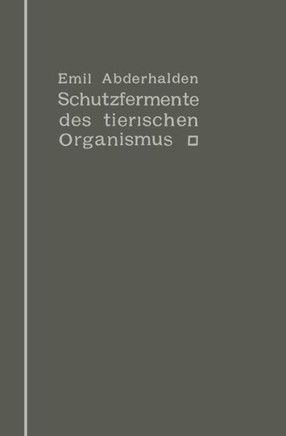 Schutzfermente Des Tierischen Organismus: Ein Beitrag Zur Kenntnis Der Abwehrma?regeln Des Tierischen Organismus Gegen K?rper-, Blut- Und Zellfremde S