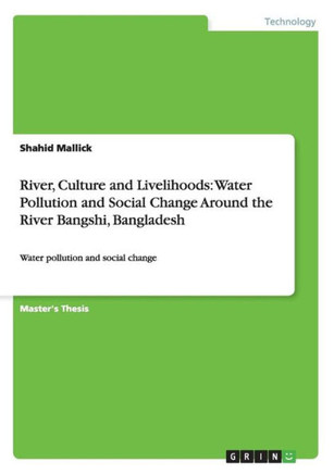 River, Culture and Livelihoods: Water Pollution and Social Change Around the River Bangshi, Bangladesh: Water pollution and social change