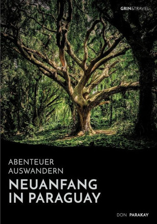 Abenteuer Auswandern: Neuanfang in Paraguay: Wie eine deutsche Familie in S?damerika eine neue Heimat fand