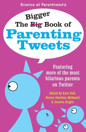 The Bigger Book Of Parenting Tweets: Featuring More Of The Most Hilarious Parents On Twitter (The Big Book Of Tweets)