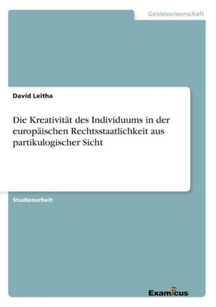 Die Kreativit?t des Individuums in der europ?ischen Rechtsstaatlichkeit aus partikulogischer Sicht