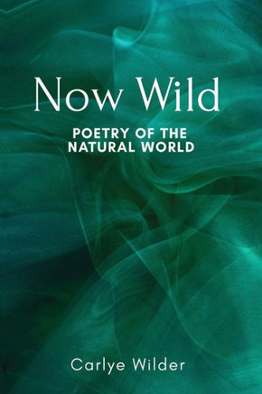 Now Wild: Poetry Of The Natural World