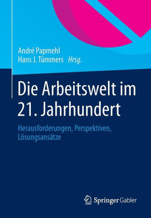 Die Arbeitswelt Im 21. Jahrhundert: Herausforderungen, Perspektiven, L?sungsans?tze