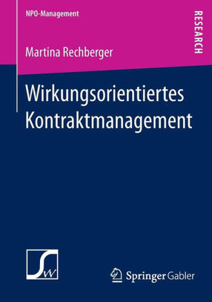 Wirkungsorientiertes Kontraktmanagement: Konstitutive Rahmenbedingungen F?r Die Festlegung Von Wirkungszielen Im Rahmen Von Leistungskontrakten Mit No