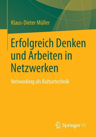 Erfolgreich Denken Und Arbeiten in Netzwerken: Networking ALS Kulturtechnik