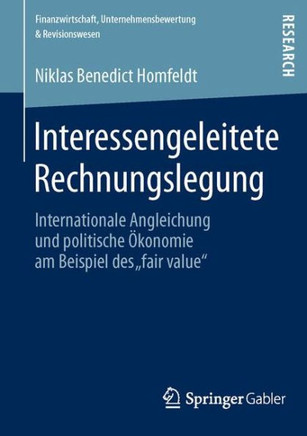 Interessengeleitete Rechnungslegung: Internationale Angleichung Und Politische ?konomie Am Beispiel Des ""Fair Value""