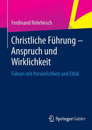 Christliche F?hrung - Anspruch Und Wirklichkeit: F?hren Mit Pers?nlichkeit Und Ethik
