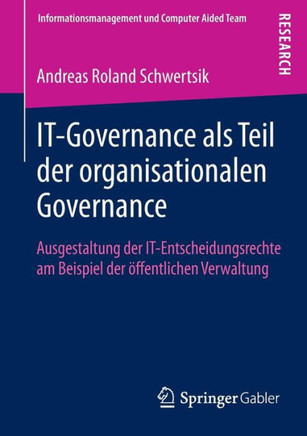 It-Governance ALS Teil Der Organisationalen Governance: Ausgestaltung Der It-Entscheidungsrechte Am Beispiel Der ?ffentlichen Verwaltung