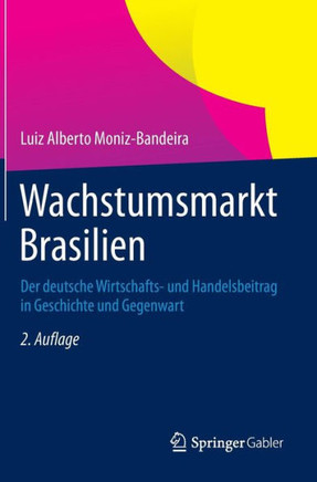 Wachstumsmarkt Brasilien: Der Deutsche Wirtschafts- Und Handelsbeitrag in Geschichte Und Gegenwart
