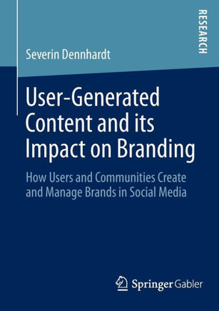 User-Generated Content and Its Impact on Branding: How Users and Communities Create and Manage Brands in Social Media