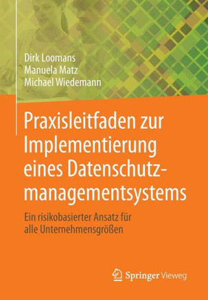 Praxisleitfaden Zur Implementierung Eines Datenschutzmanagementsystems: Ein Risikobasierter Ansatz F?r Alle Unternehmensgr??en