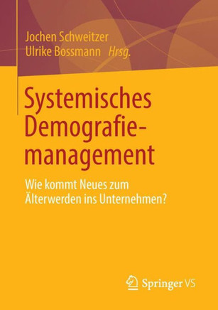Systemisches Demografiemanagement: Wie Kommt Neues Zum ?lterwerden Ins Unternehmen?