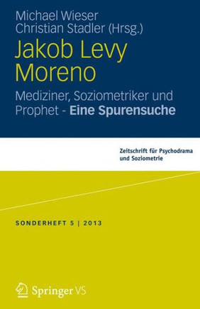 Jakob Levi Moreno: Mediziner, Soziometriker Und Prophet - Eine Spurensuche