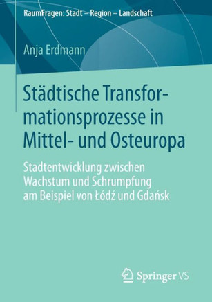 St?dtische Transformationsprozesse in Mittel- Und Osteuropa: Stadtentwicklung Zwischen Wachstum Und Schrumpfung Am Beispiel Von L?dź Und Gdań