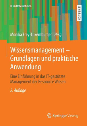 Wissensmanagement - Grundlagen Und Praktische Anwendung: Eine Einf?hrung in Das It-Gest?tzte Management Der Ressource Wissen
