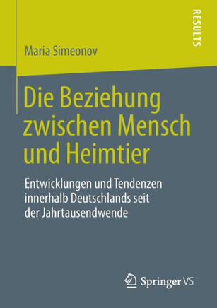 Die Beziehung Zwischen Mensch Und Heimtier: Entwicklungen Und Tendenzen Innerhalb Deutschlands Seit Der Jahrtausendwende