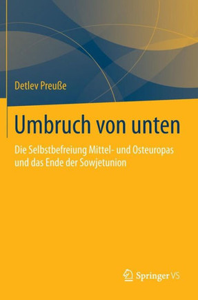 Umbruch Von Unten: Die Selbstbefreiung Mittel- Und Osteuropas Und Das Ende Der Sowjetunion
