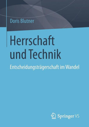 Herrschaft Und Technik: Entscheidungstr?gerschaft Im Wandel