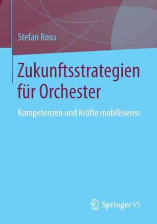 Zukunftsstrategien F?r Orchester: Kompetenzen Und Kr?fte Mobilisieren