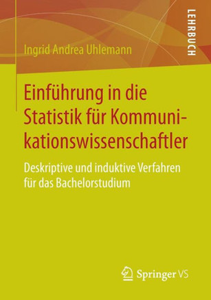 Einf?hrung in Die Statistik F?r Kommunikationswissenschaftler: Deskriptive Und Induktive Verfahren F?r Das Bachelorstudium