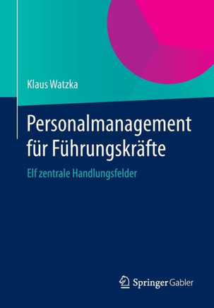 Personalmanagement F?r F?hrungskr?fte: Elf Zentrale Handlungsfelder